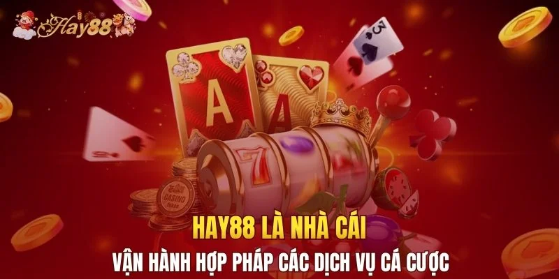 Hay88 là nhà cái vận hành hợp pháp các dịch vụ cá cược